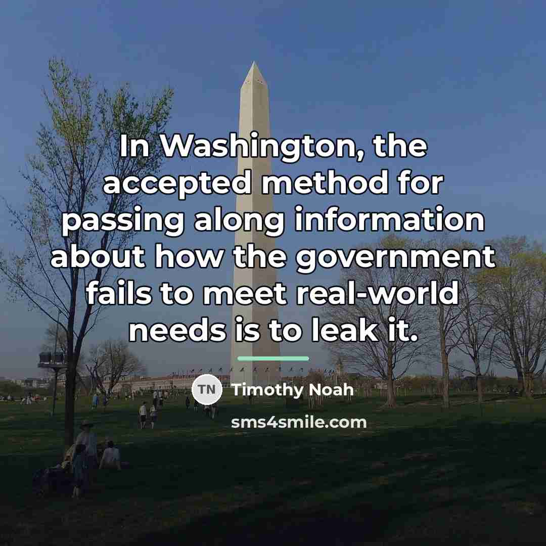 “In Washington, the accepted method for passing along information about…” quote by Timothy Noah
