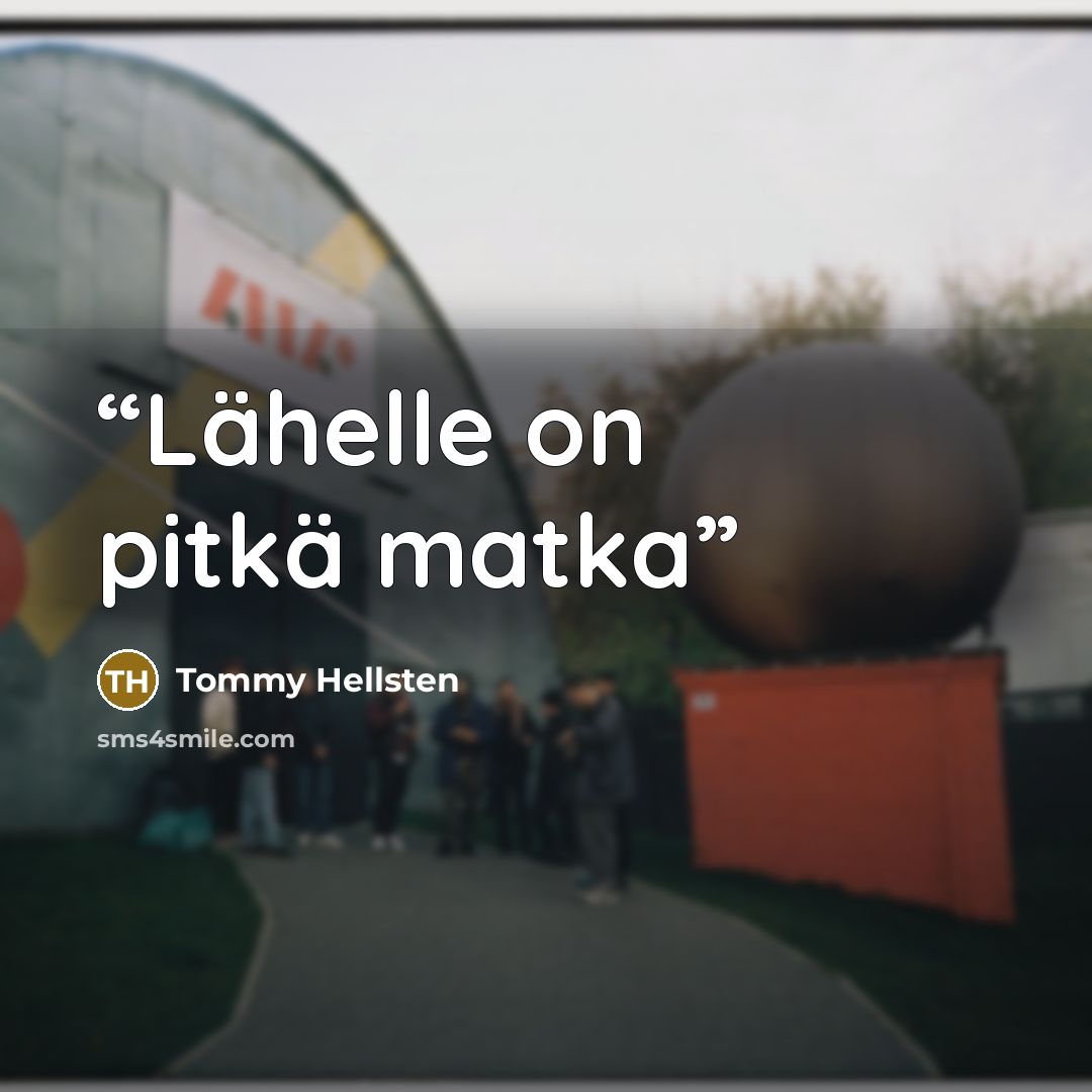 “Lähelle on pitkä matka” quote by Tommy Hellsten