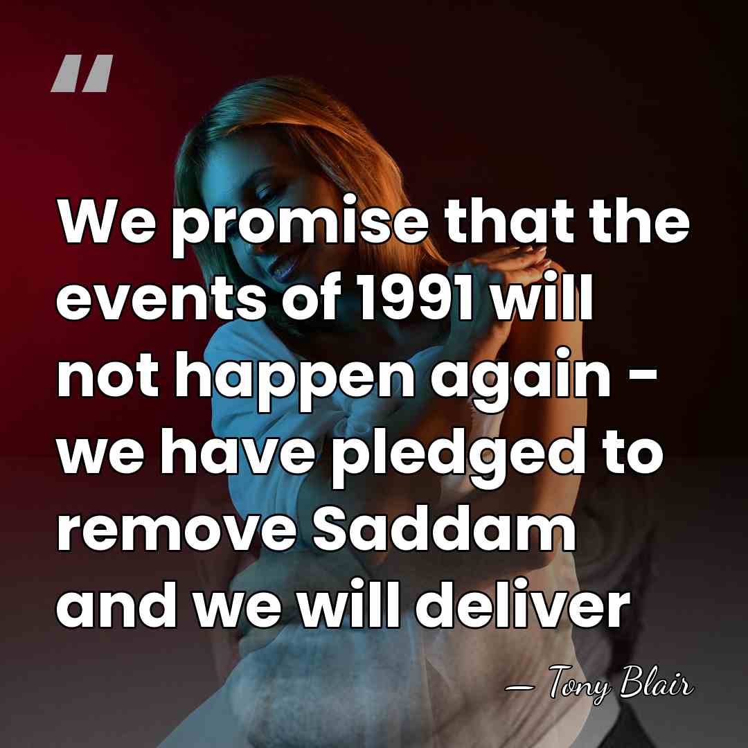 We promise that the events of 1991 will not happen again -&hellip; - Tony Blair