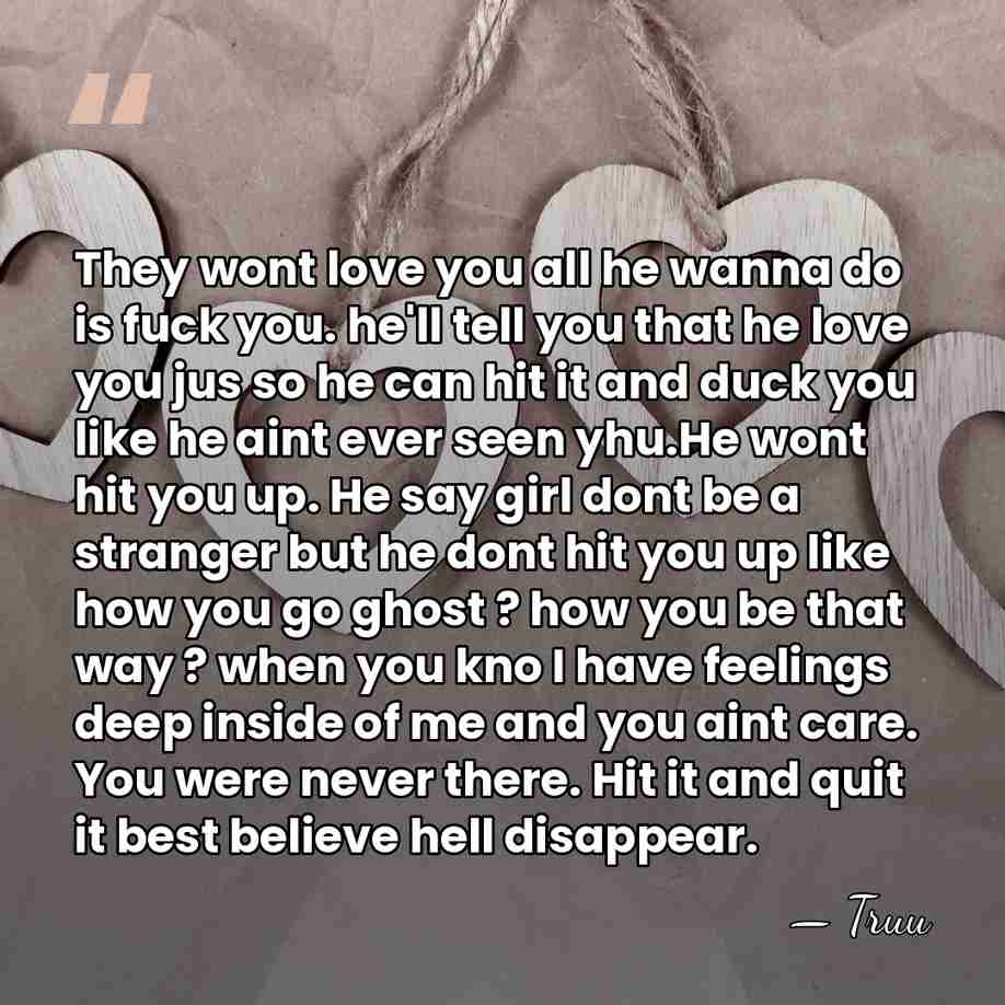 They wont love you all he wanna do is fuck you. he'll&hellip; - Truu
