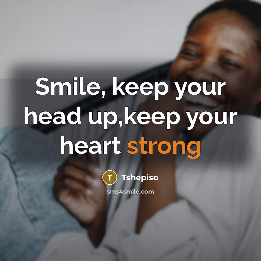 “Smile, keep your head up,keep your heart strong” quote by Tshepiso