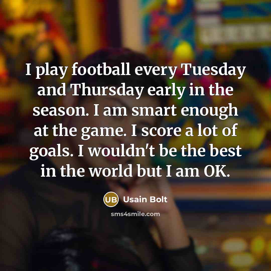 “I play football every Tuesday and Thursday early in the…” quote by Usain Bolt
