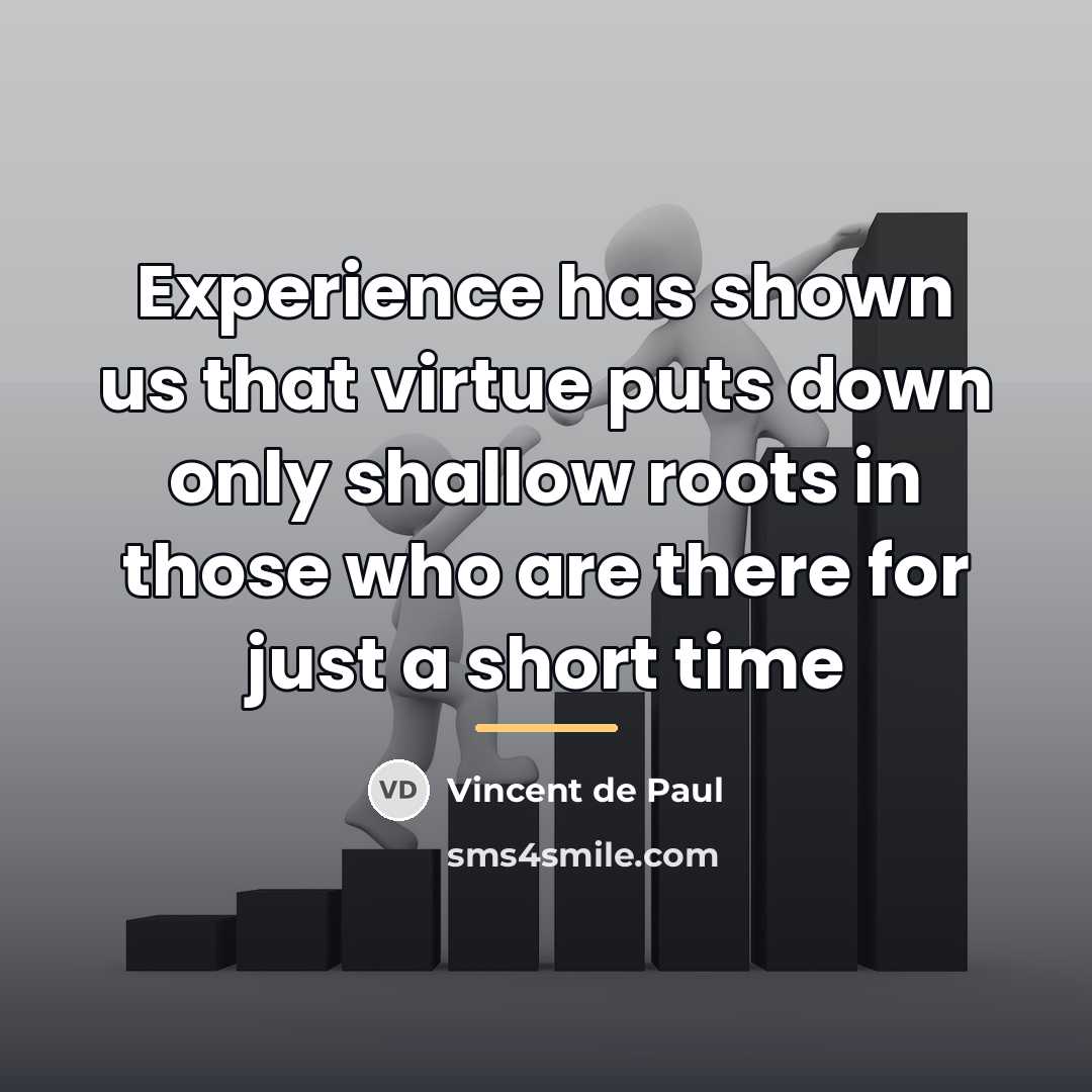 “Experience has shown us that virtue puts down only shallow…” quote by Vincent de Paul