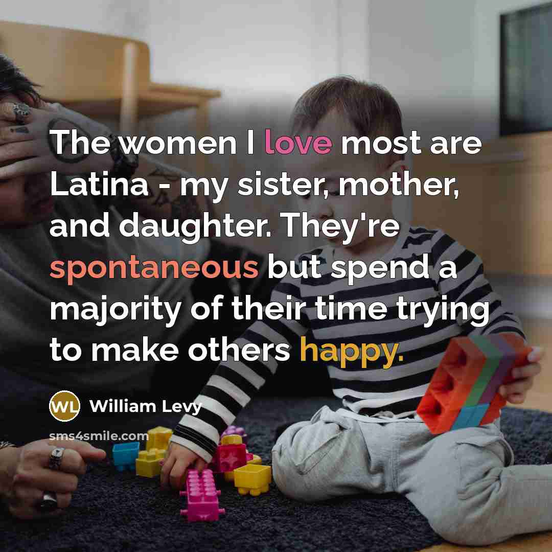 “The women I love most are Latina - my sister,…” quote by William Levy