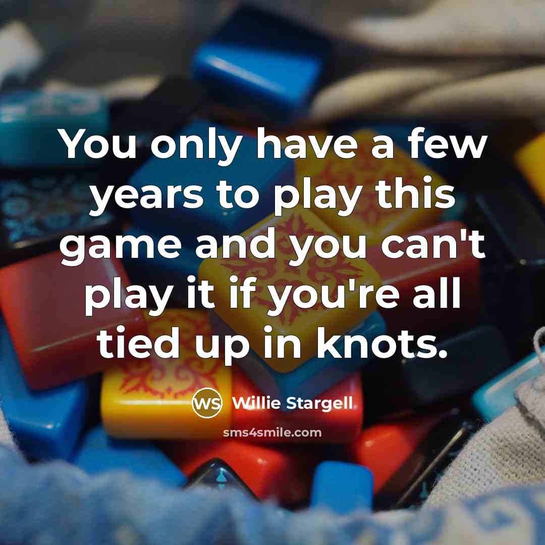 “You only have a few years to play this game…” quote by Willie Stargell