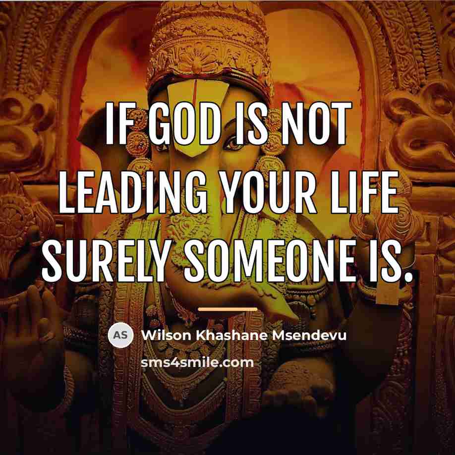 “If God is not leading your life surely someone is.…” quote by Wilson Khashane Msendevu