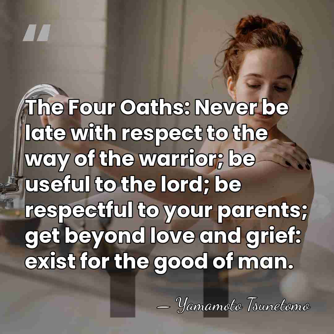The Four Oaths: Never be late with respect to the way of&hellip; - Yamamoto Tsunetomo