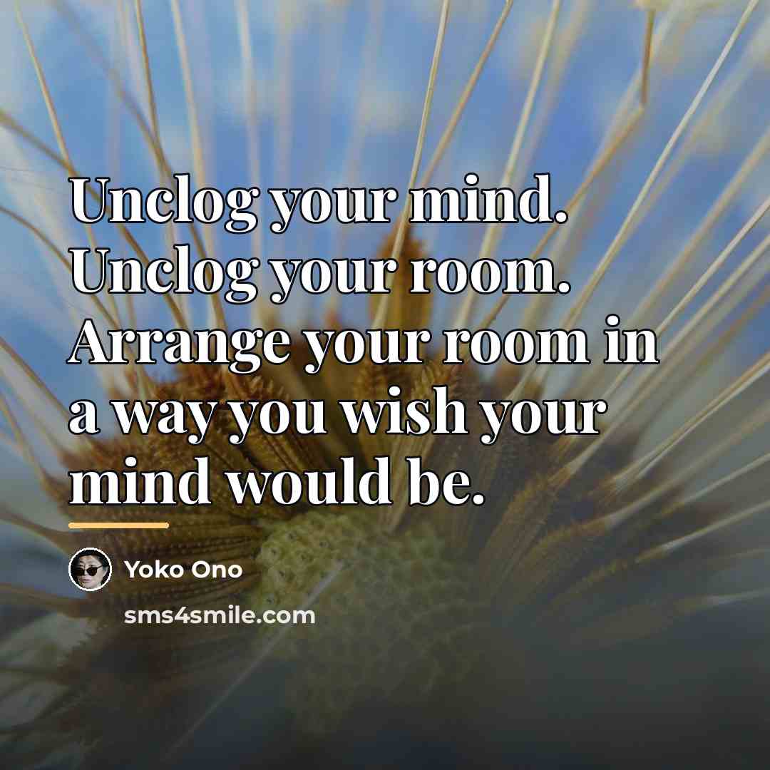 “Unclog your mind. Unclog your room. Arrange your room in…” quote by Yoko Ono