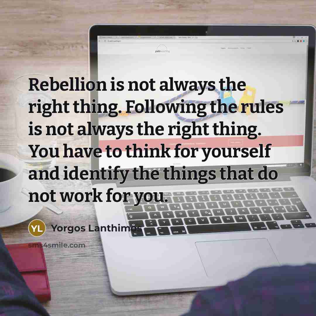 “Rebellion is not always the right thing. Following the rules…” quote by Yorgos Lanthimos