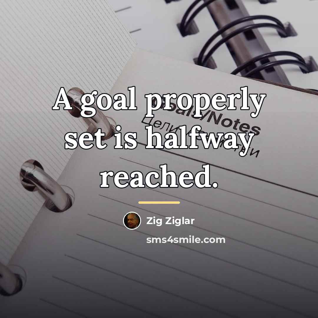 “A goal properly set is halfway reached.…” quote by Zig Ziglar