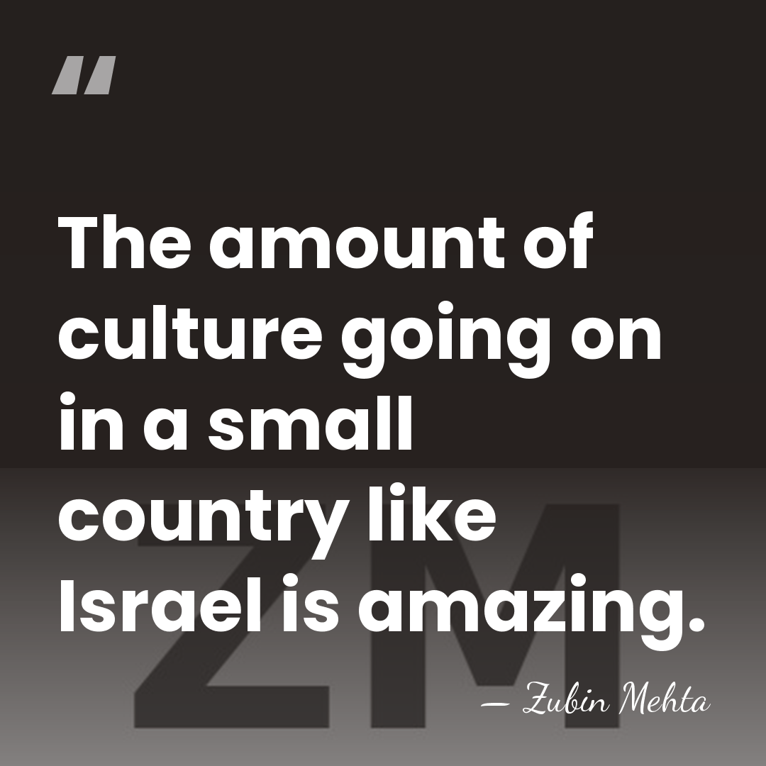 The amount of culture going on in a small country like Israel&hellip; - Zubin Mehta