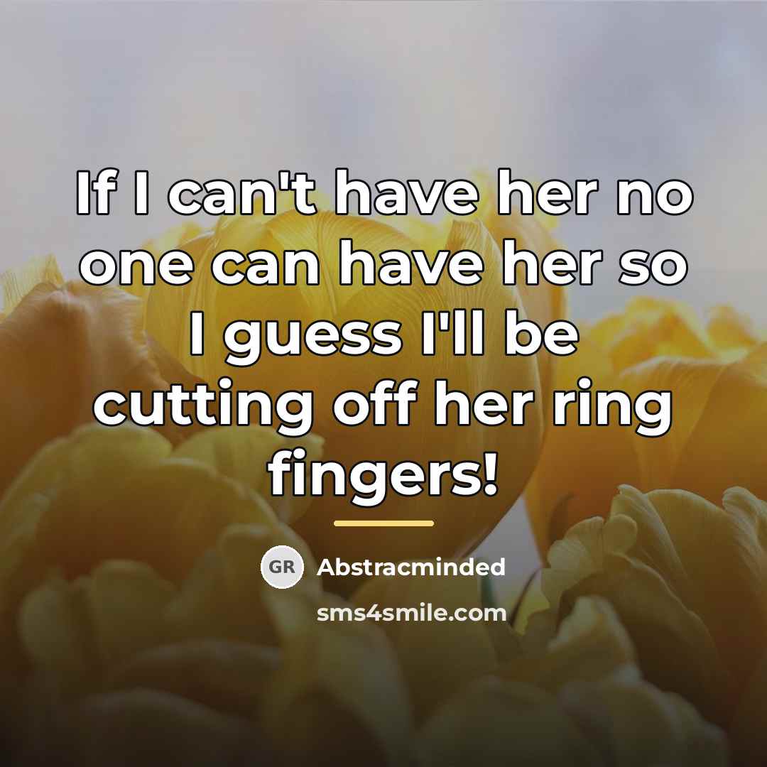 “If I can't have her no one can have her…” quote by Abstracminded