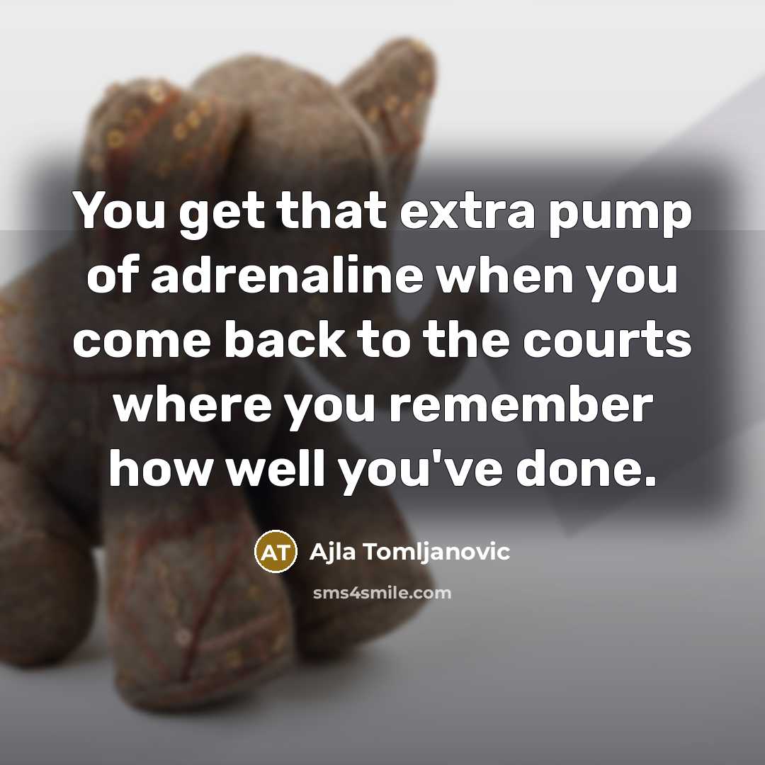 “You get that extra pump of adrenaline when you come…” quote by Ajla Tomljanovic