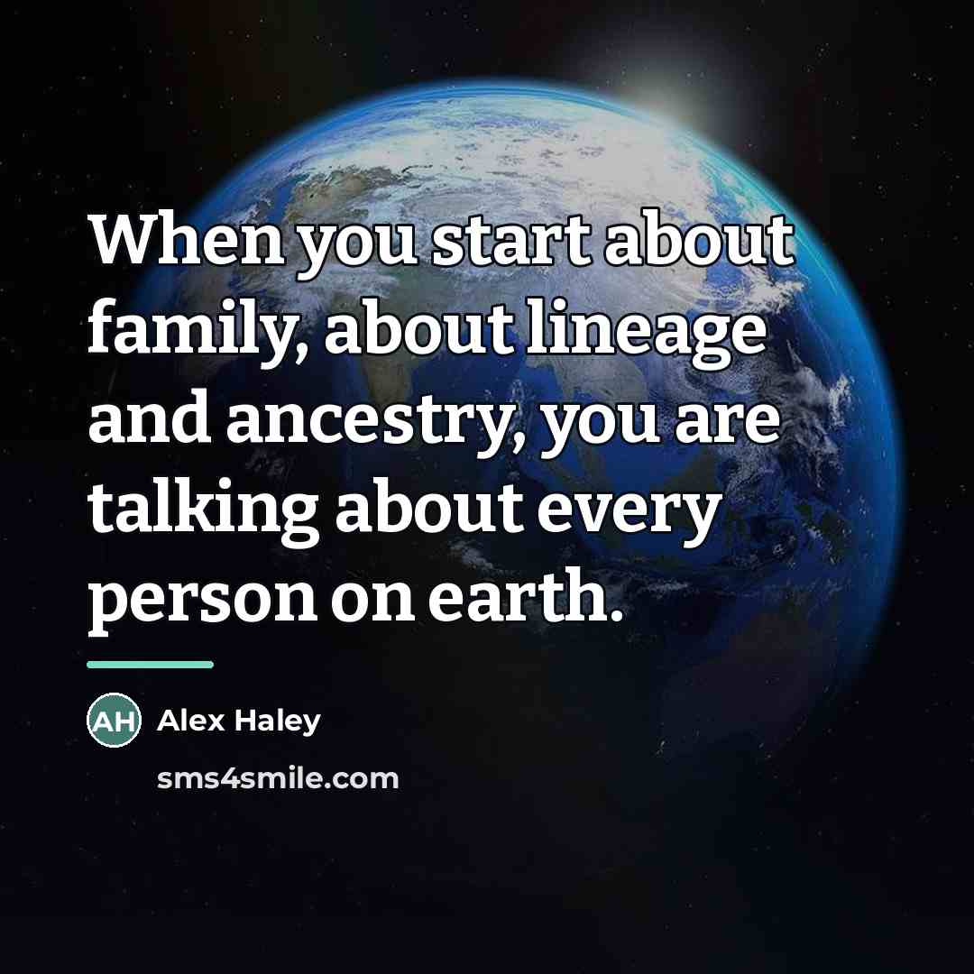 “When you start about family, about lineage and ancestry, you…” quote by Alex Haley