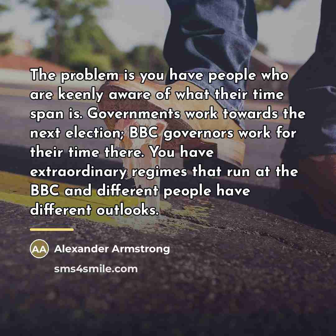 “The problem is you have people who are keenly aware…” quote by Alexander Armstrong