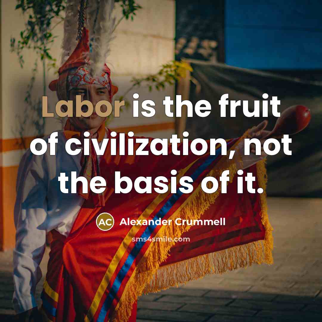 “Labor is the fruit of civilization, not the basis of…” quote by Alexander Crummell