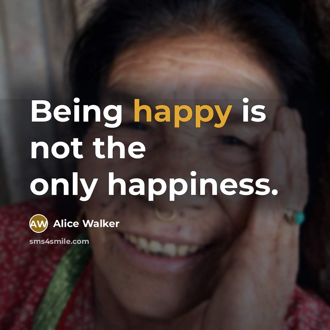 “Being happy is not the only happiness.…” quote by Alice Walker