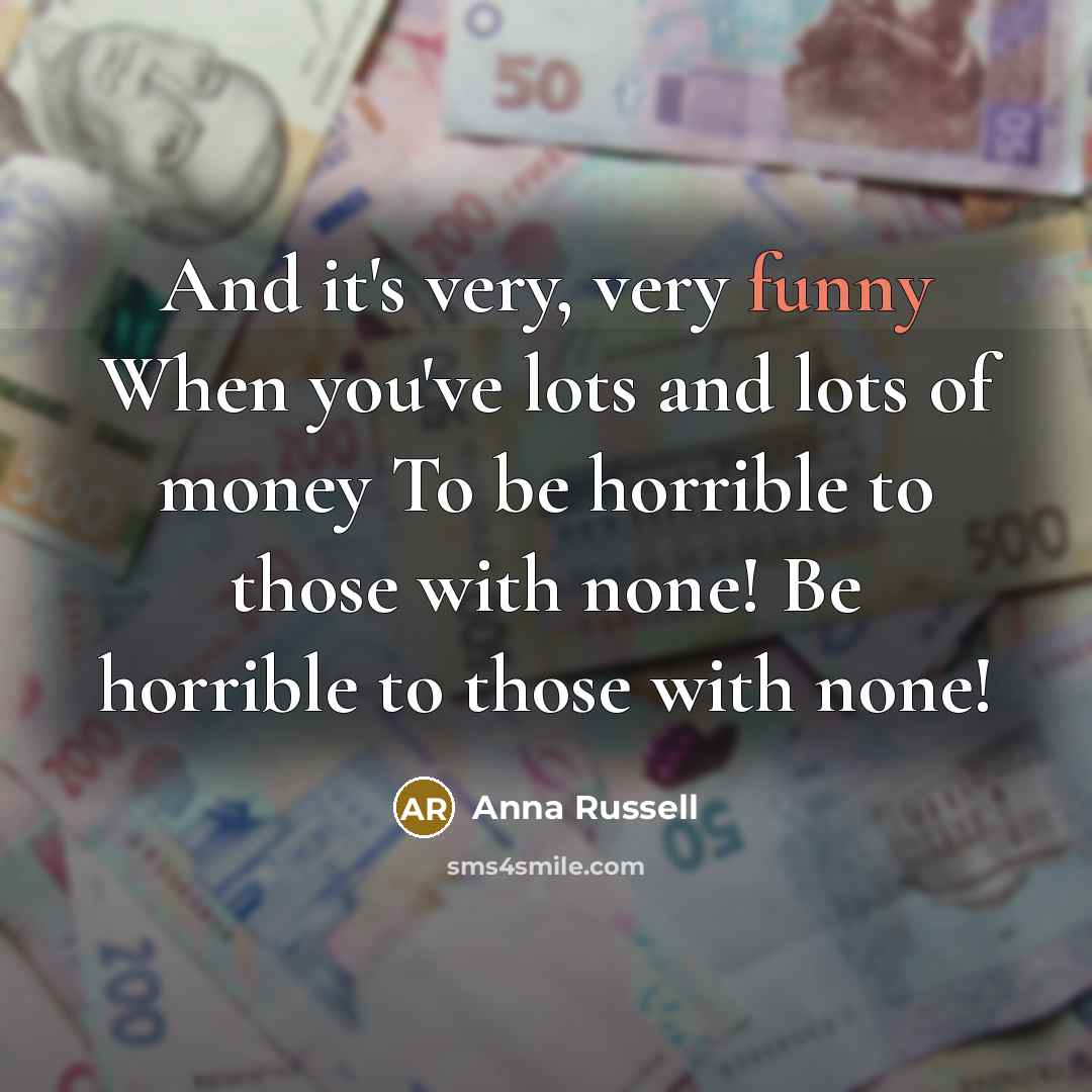 “And it's very, very funny When you've lots and lots…” quote by Anna Russell