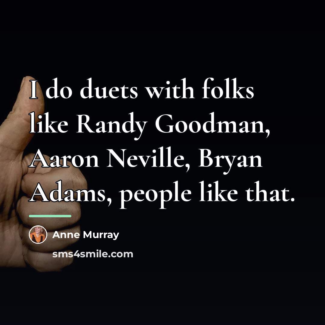 “I do duets with folks like Randy Goodman, Aaron Neville,…” quote by Anne Murray