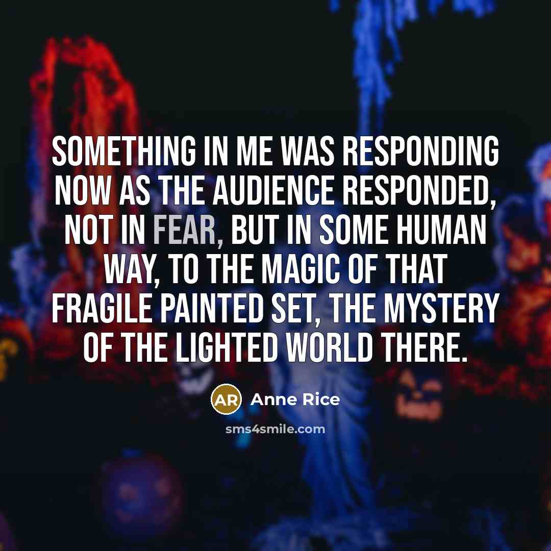 “Something in me was responding now as the audience responded,…” quote by Anne Rice