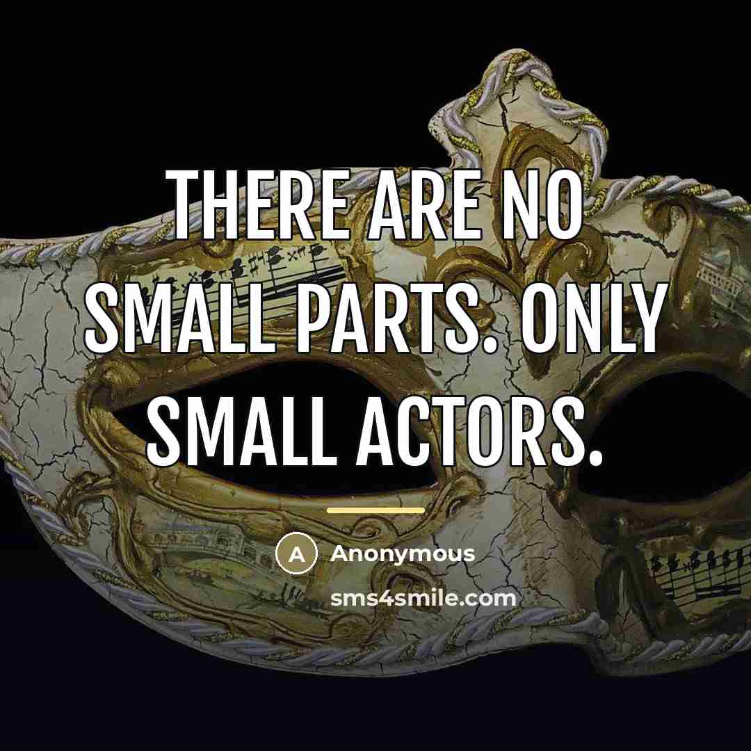 “There are no small parts. Only small actors.…” quote by Anonymous