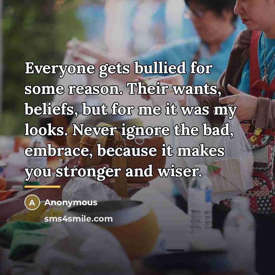 “Everyone gets bullied for some reason. Their wants, beliefs, but…” quote by Anonymous