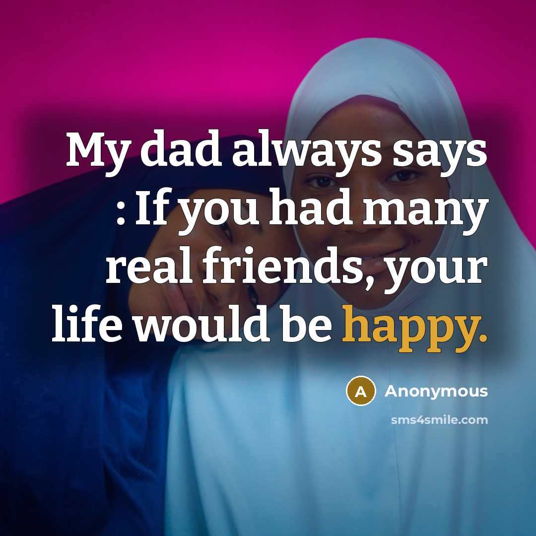“My dad always says : If you had many real…” quote by Anonymous