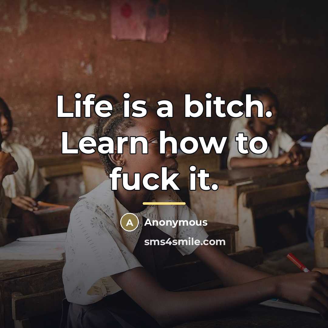 “Life is a bitch. Learn how to fuck it.…” quote by Anonymous