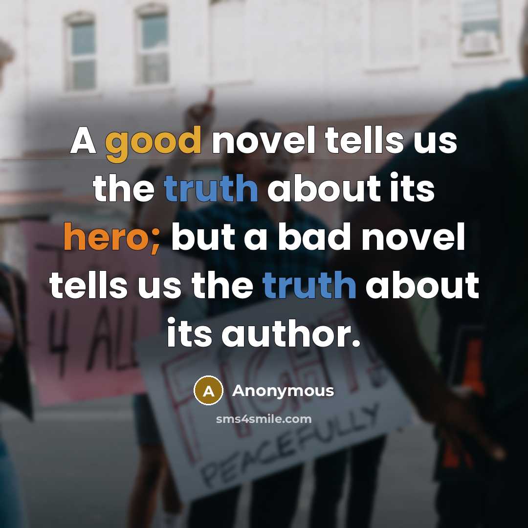 “A good novel tells us the truth about its hero;…” quote by Anonymous