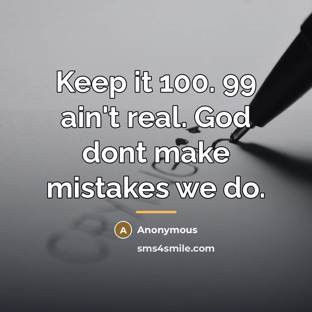 “Keep it 100. 99 ain't real. God dont make mistakes…” quote by Anonymous
