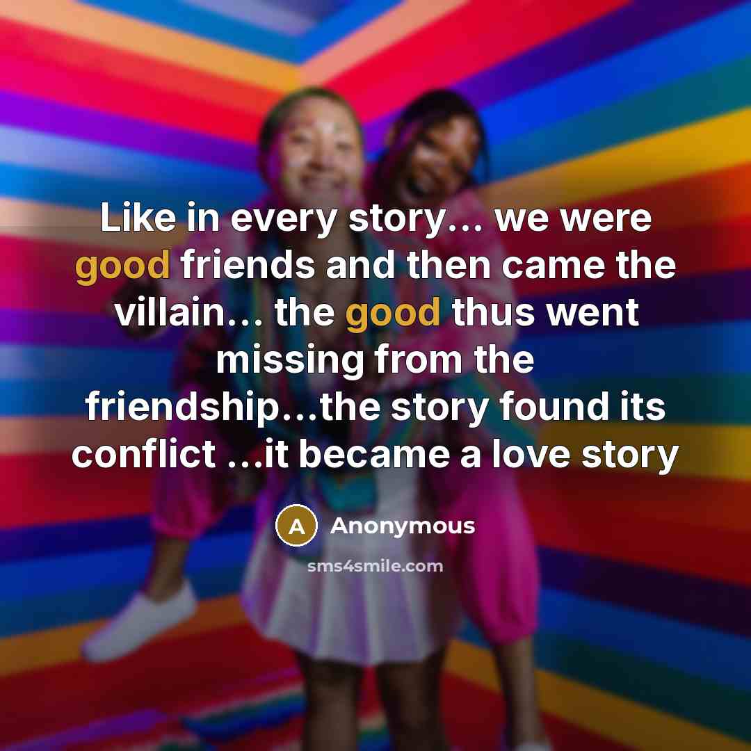 “Like in every story... we were good friends and then…” quote by Anonymous