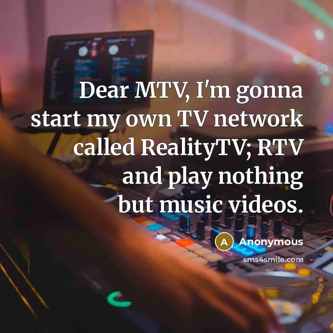 “Dear MTV, I'm gonna start my own TV network called…” quote by Anonymous