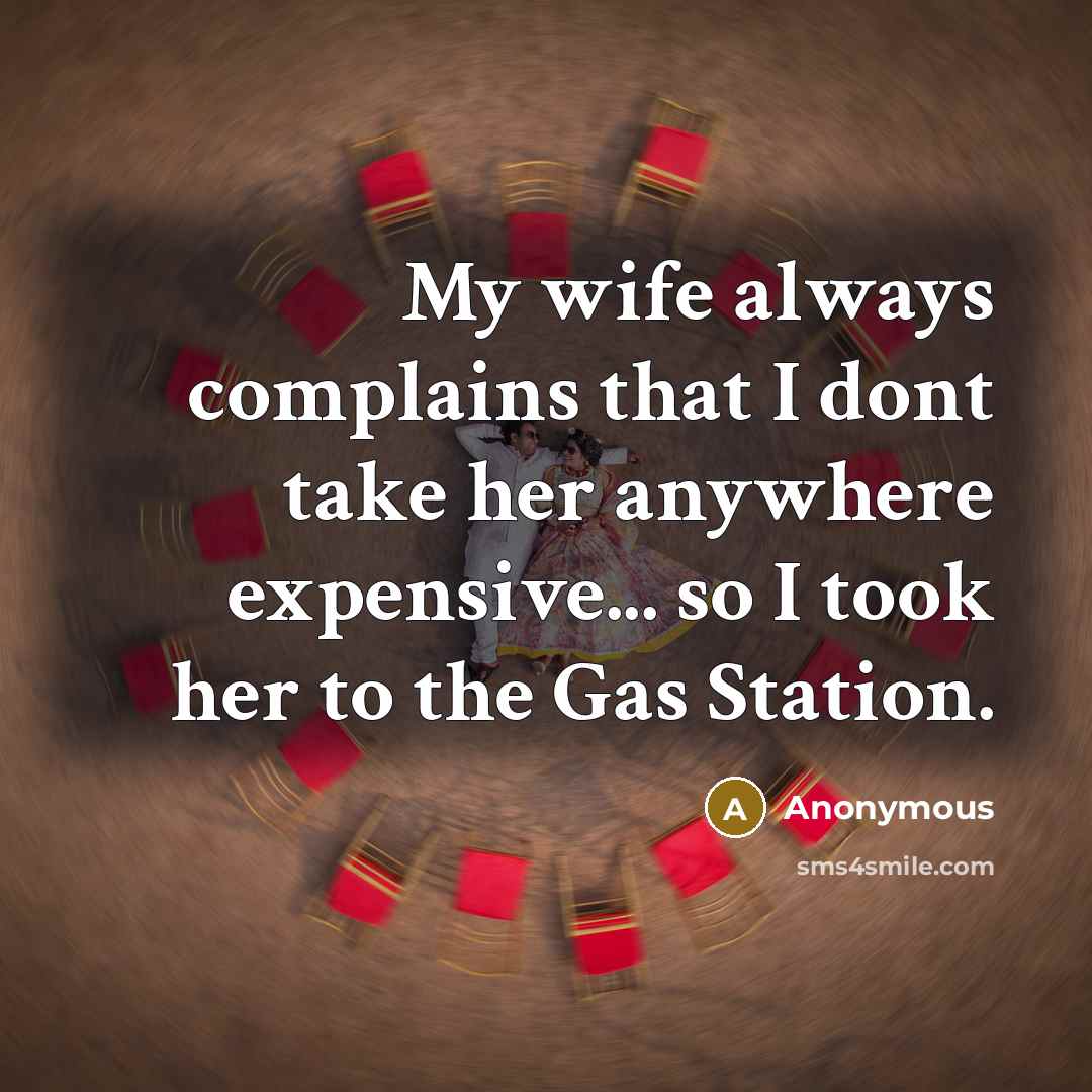 “My wife always complains that I dont take her anywhere…” quote by Anonymous