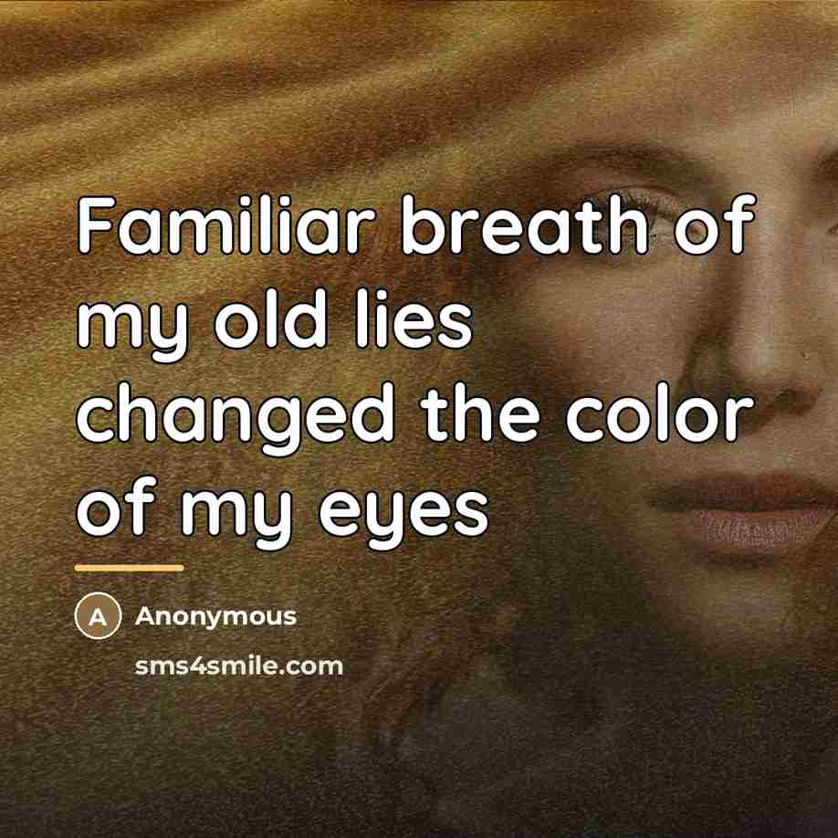 “Familiar breath of my old lies changed the color of…” quote by Anonymous