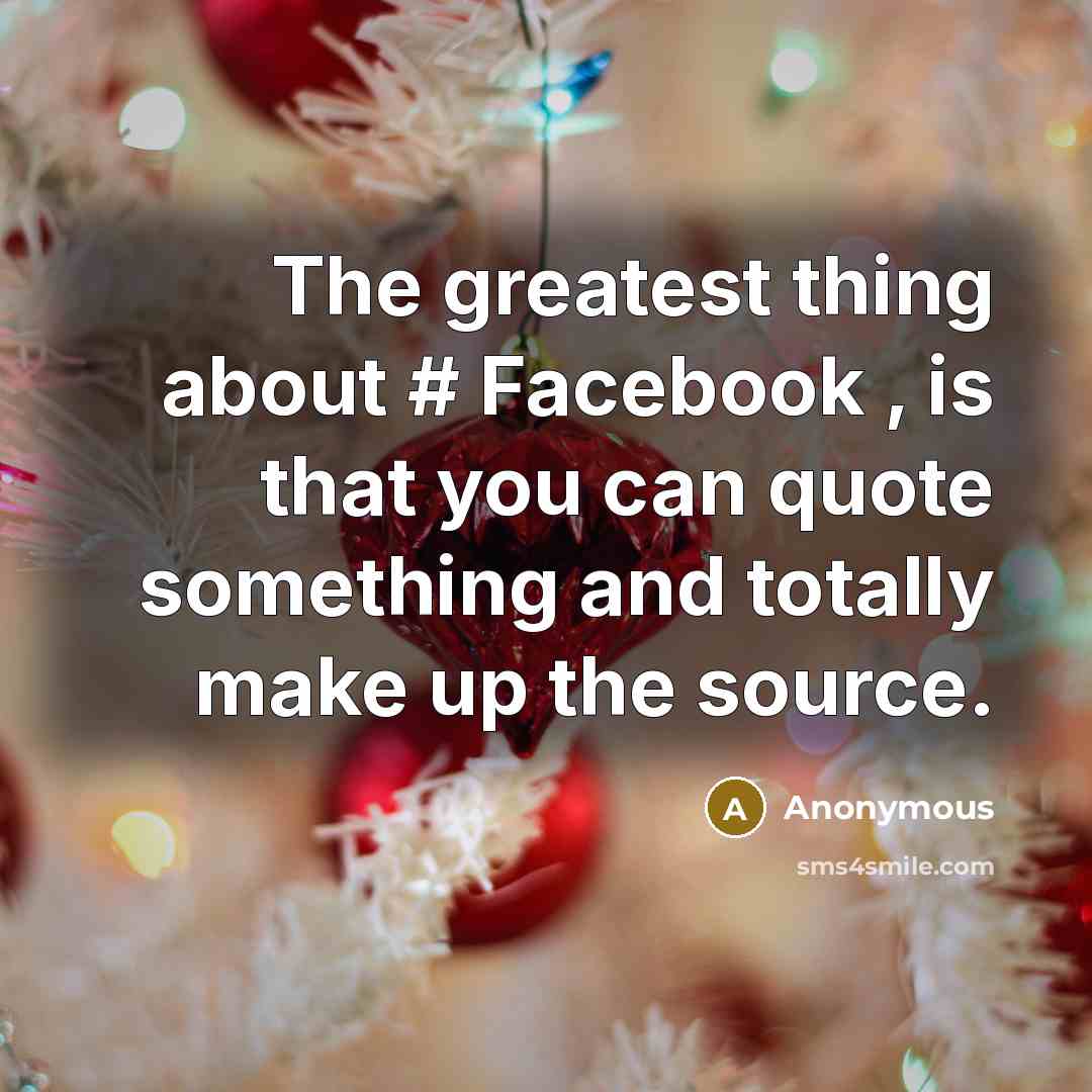 “The greatest thing about # Facebook , is that you…” quote by Anonymous