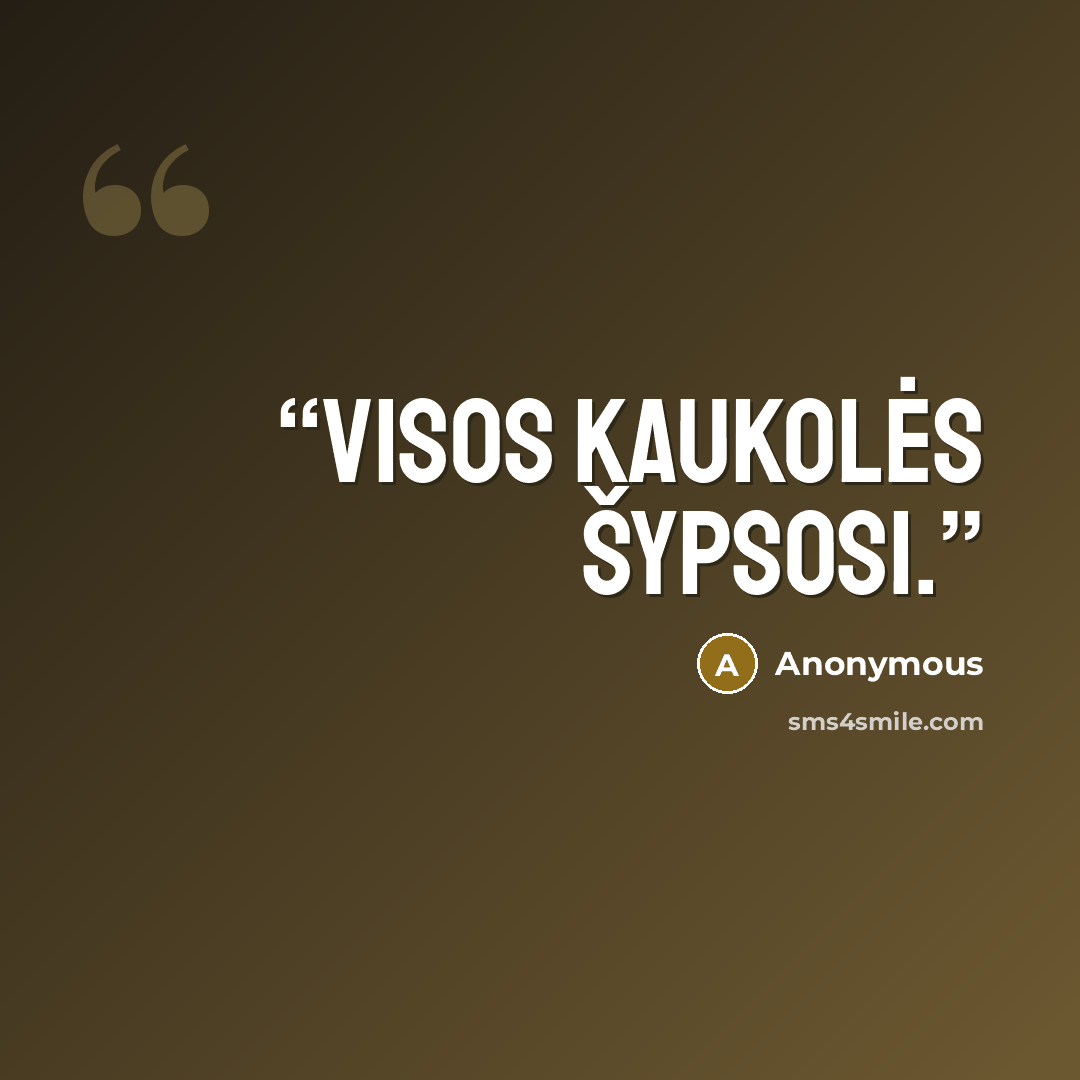“Visos kaukolės šypsosi.” quote by Anonymous