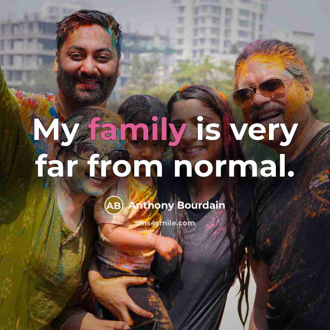 “My family is very far from normal.…” quote by Anthony Bourdain