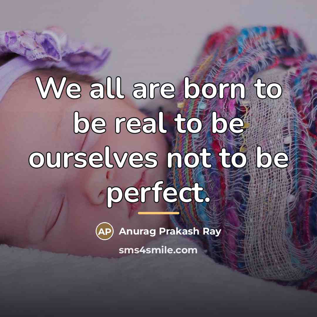 “We all are born to be real to be ourselves…” quote by Anurag Prakash Ray