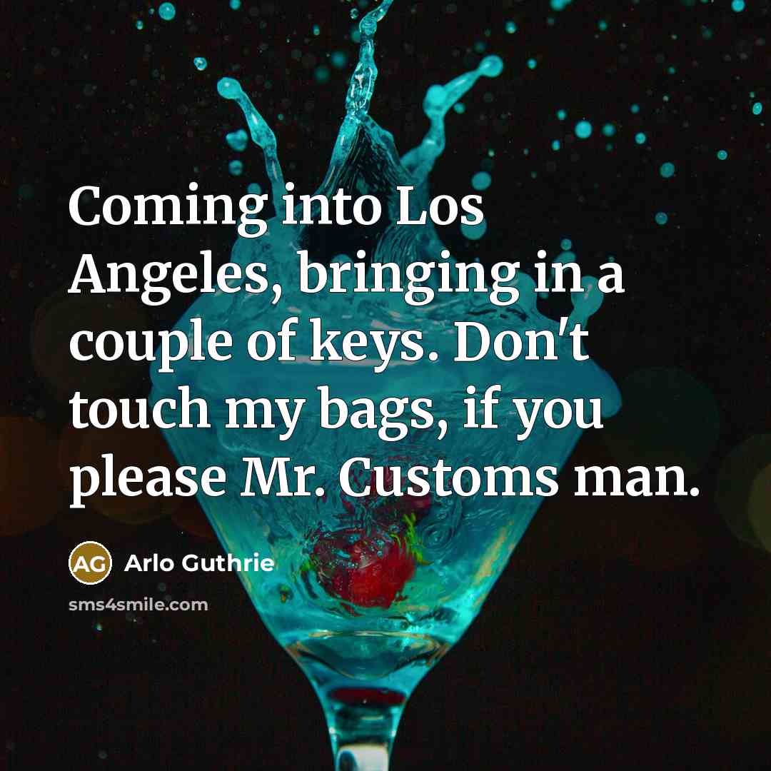 “Coming into Los Angeles, bringing in a couple of keys.…” quote by Arlo Guthrie