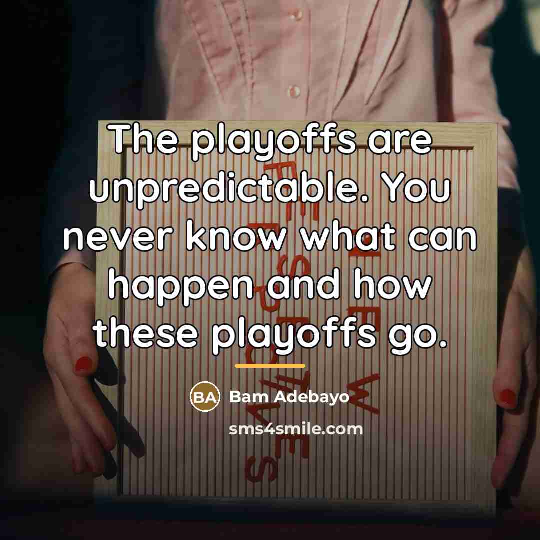 “The playoffs are unpredictable. You never know what can happen…” quote by Bam Adebayo