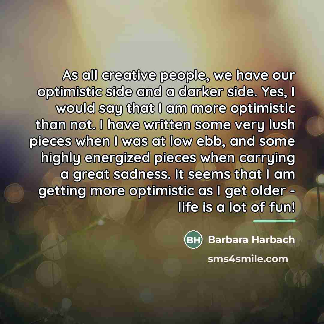 “As all creative people, we have our optimistic side and…” quote by Barbara Harbach