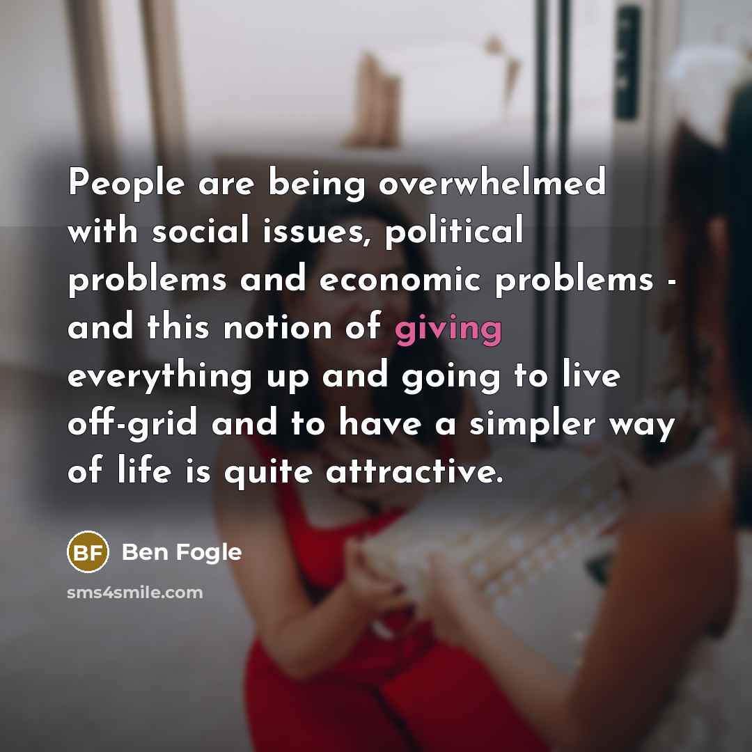 “People are being overwhelmed with social issues, political problems and…” quote by Ben Fogle