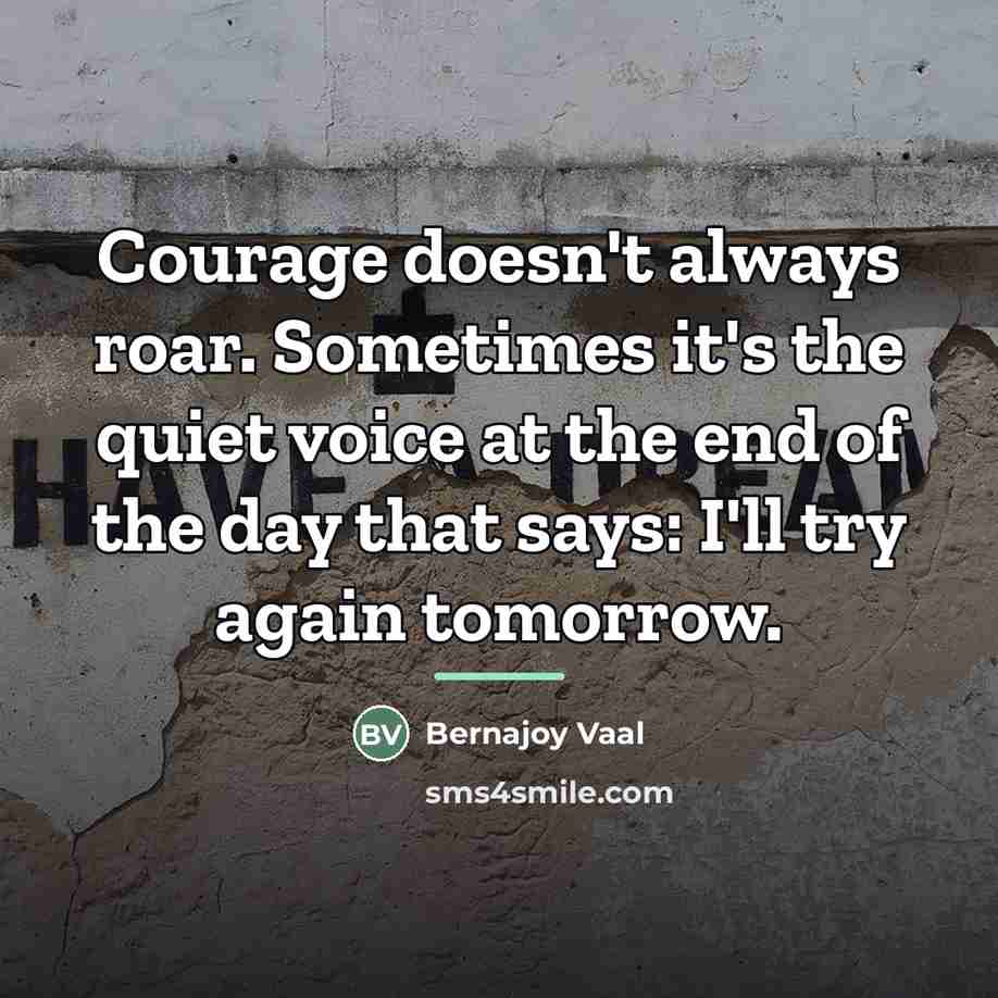 “Courage doesn't always roar. Sometimes it's the quiet voice at…” quote by Bernajoy Vaal