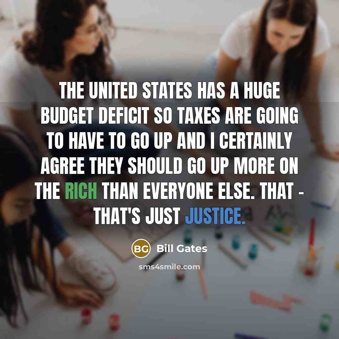 “The United States has a huge budget deficit so taxes…” quote by Bill Gates
