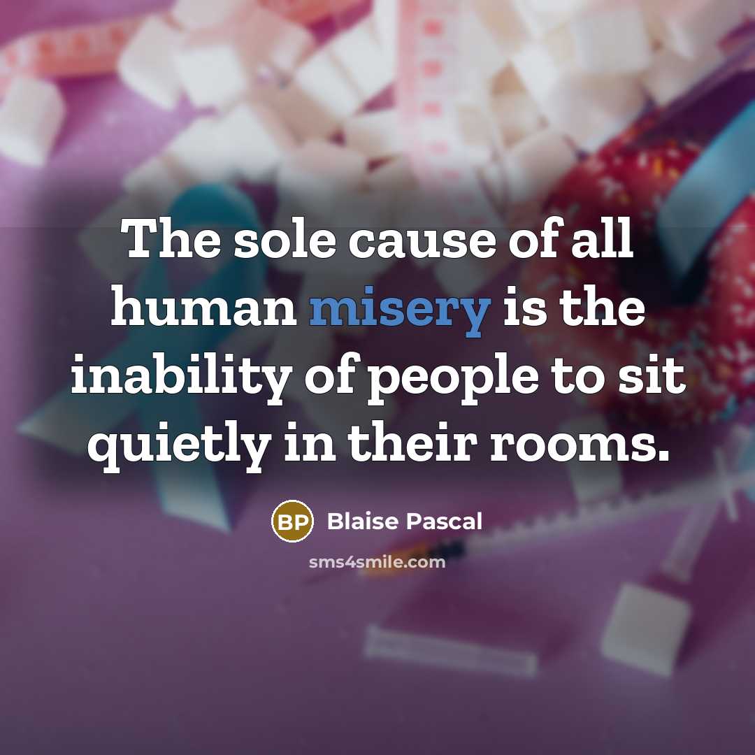 “The sole cause of all human misery is the inability…” quote by Blaise Pascal