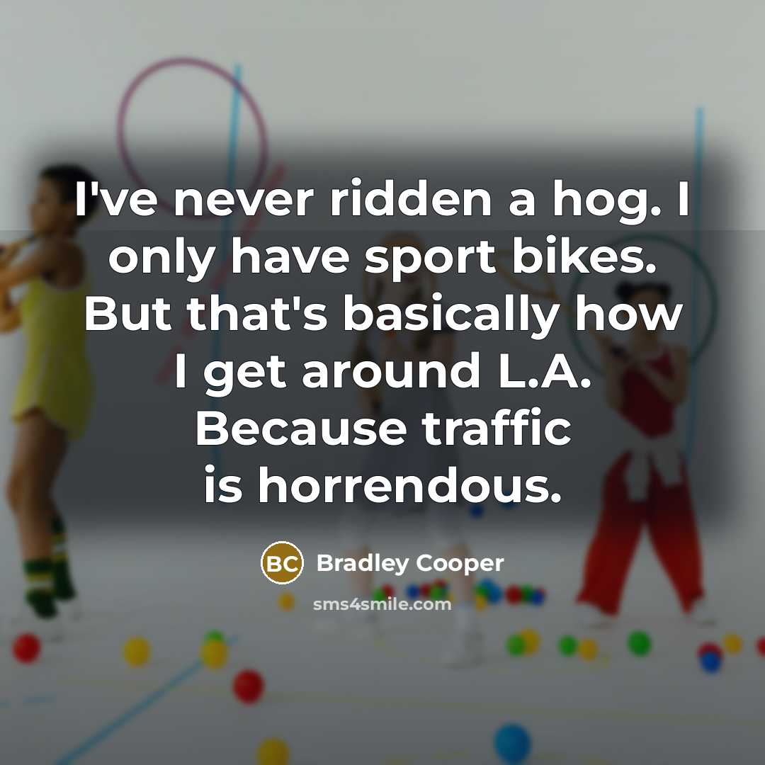 “I've never ridden a hog. I only have sport bikes.…” quote by Bradley Cooper