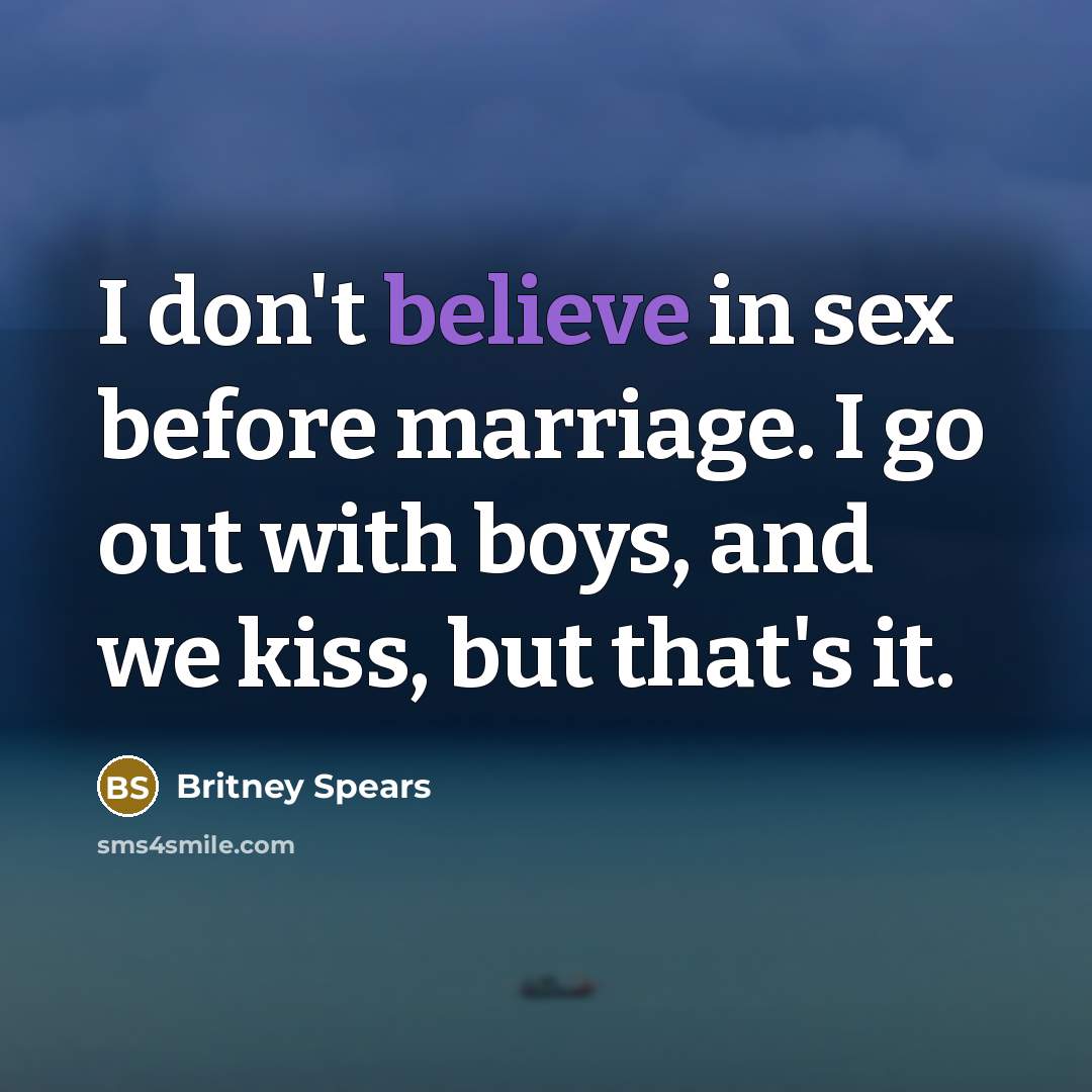 “I don't believe in sex before marriage. I go out…” quote by Britney Spears