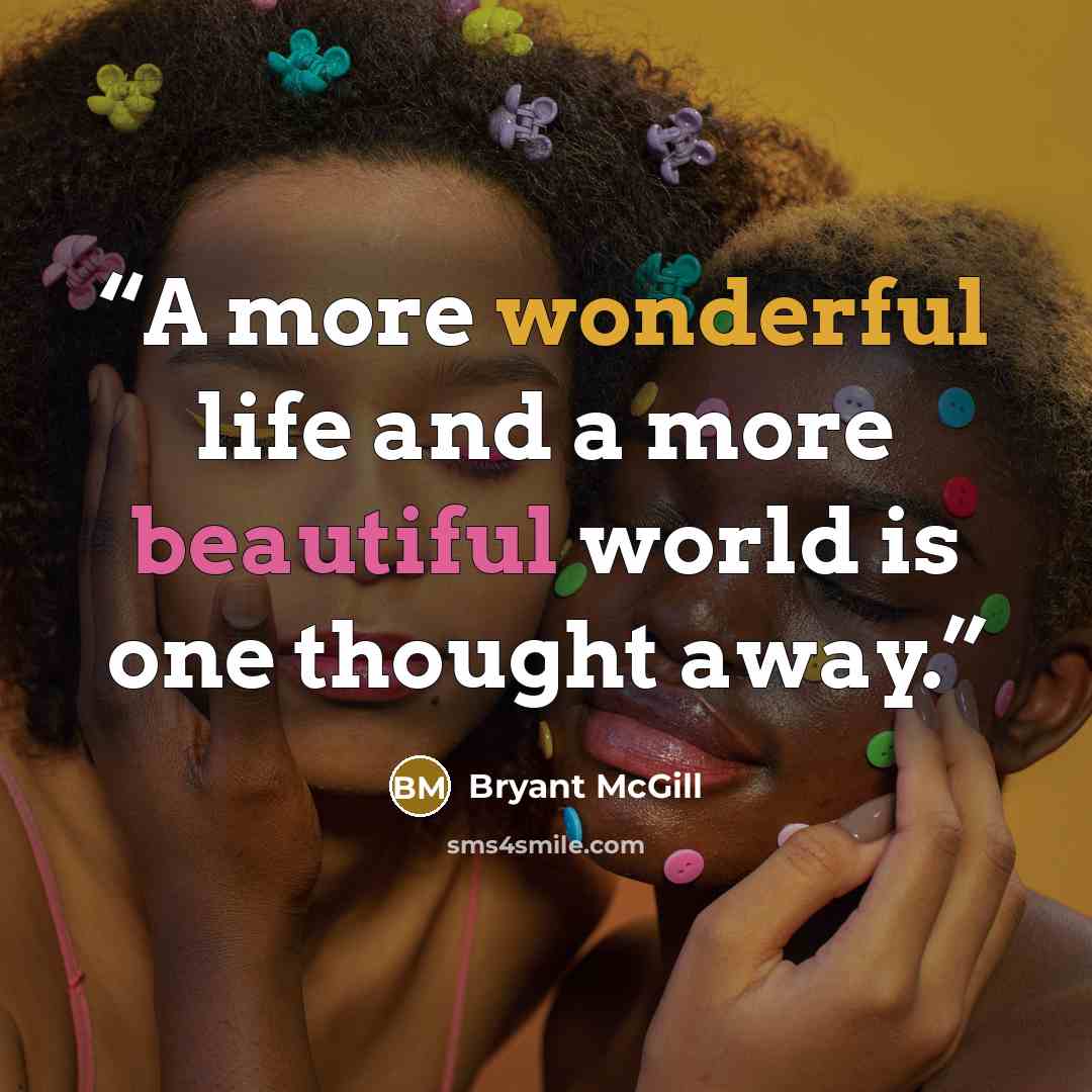 “A more wonderful life and a more beautiful world is one thought away.” quote by Bryant McGill