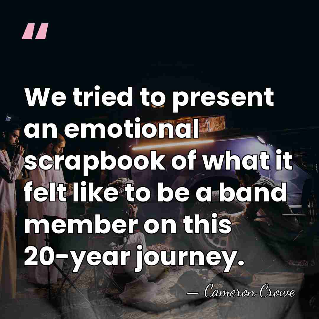 We tried to present an emotional scrapbook of what it felt like&hellip; - Cameron Crowe