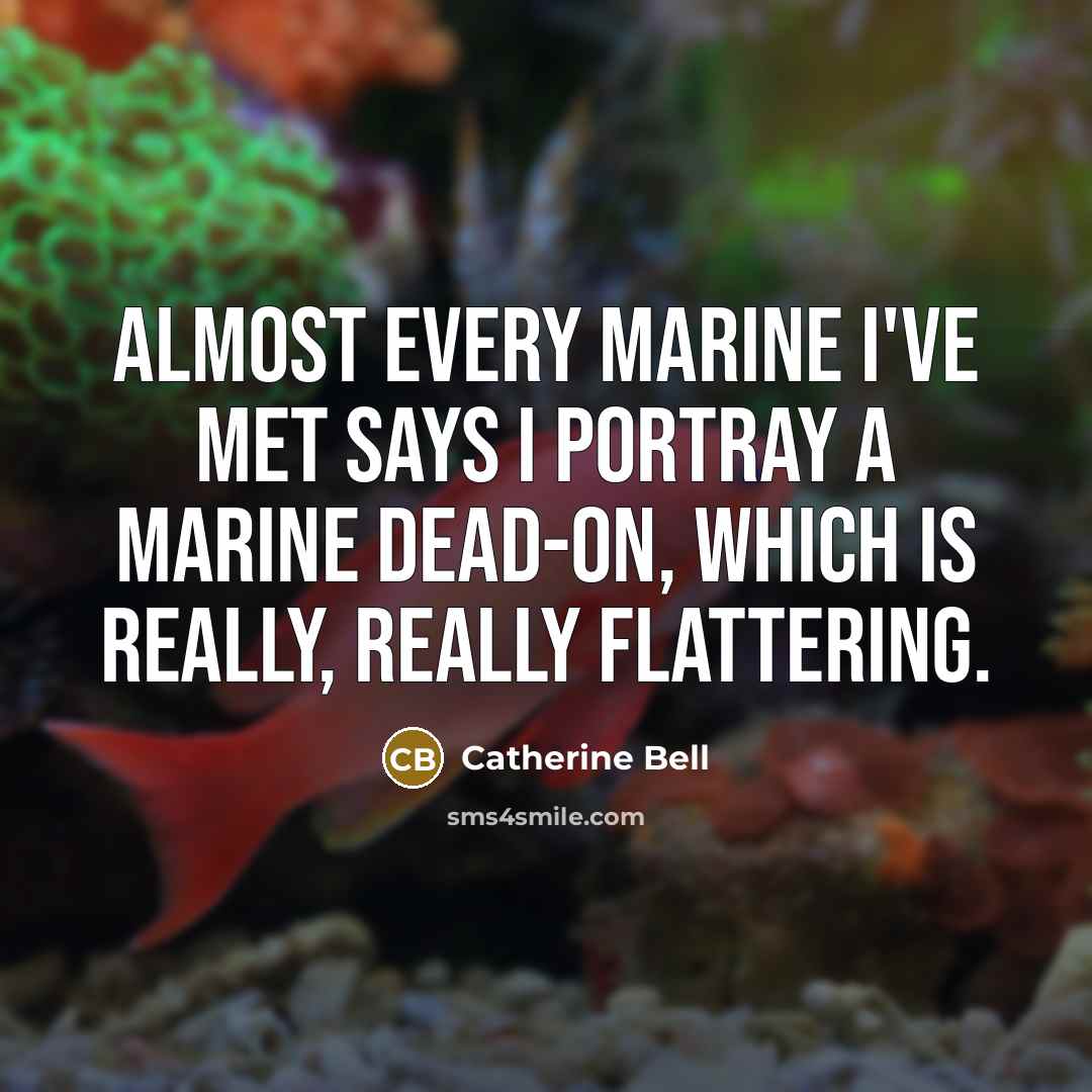 “Almost every Marine I've met says I portray a Marine…” quote by Catherine Bell